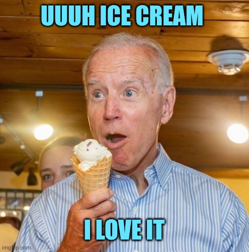 Biden loves ice cream | Uuuh ice cream; I love it | image tagged in biden loves ice cream | made w/ Imgflip meme maker