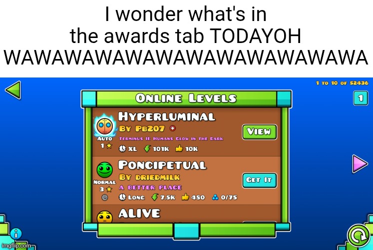 Out first mythic auto is HERE? | I wonder what's in the awards tab TODAYOH WAWAWAWAWAWAWAWAWAWAWAWA | image tagged in geometry dash,awarded,suprise,auto,levels,video games | made w/ Imgflip meme maker