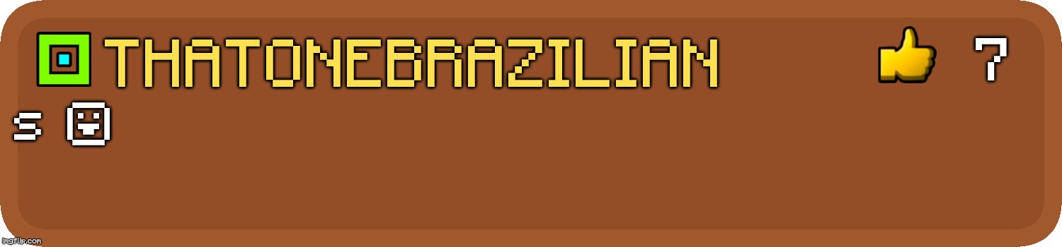 s | 7; ThatOneBrazilian; s ☺ | image tagged in gd comment,s | made w/ Imgflip meme maker