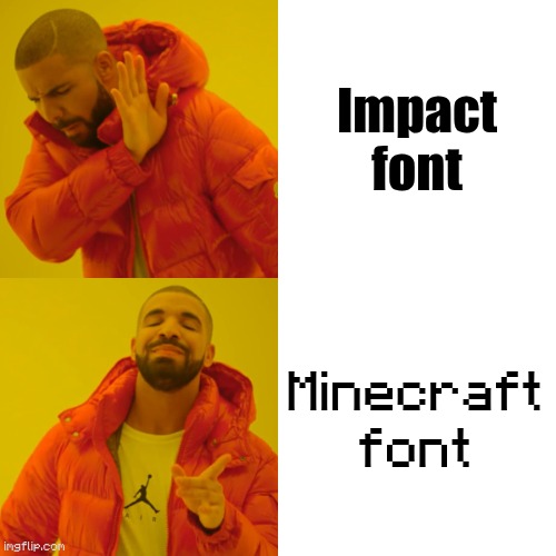 I'm cool and unique for having that type of font. | Impact font; Minecraft font | image tagged in memes,drake hotline bling | made w/ Imgflip meme maker