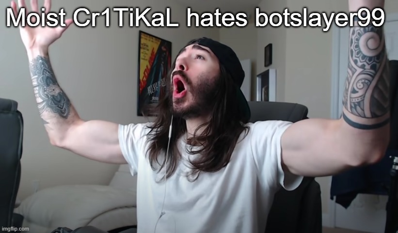 haha remix go brrr | Moist Cr1TiKaL hates botslayer99 | image tagged in charlie woooh,remix | made w/ Imgflip meme maker