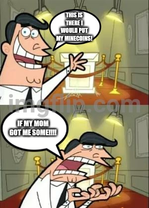 This Is Where I'd Put My Trophy If I Had One Meme | This is there I would put my minecoins! IF MY MOM GOT ME SOME!!!! | image tagged in memes,this is where i'd put my trophy if i had one | made w/ Imgflip meme maker