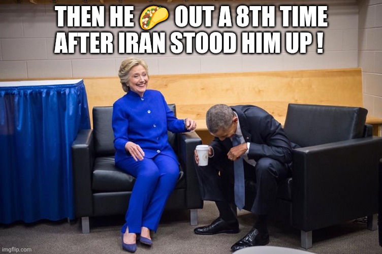 Taco | Then he 🌮 out a 8th time after Iran stood him up ! | image tagged in hillary obama laugh,iran | made w/ Imgflip meme maker