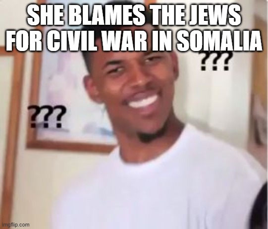 Nick Young | she blames the jews for civil war in somalia | image tagged in nick young | made w/ Imgflip meme maker