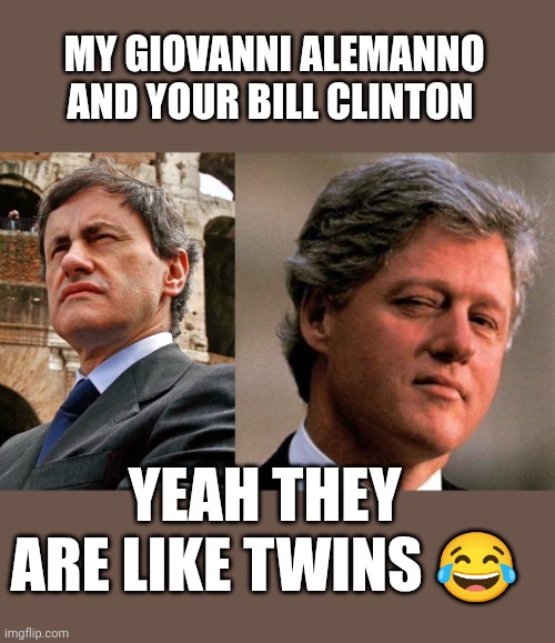 My Giovanni Alemanno looks like your Bill Clinton | My Giovanni alemanno and your Bill Clinton; Yeah they are like twins 😂 | image tagged in bill clinton wink | made w/ Imgflip meme maker