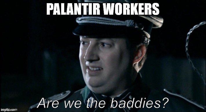A villainous company, just like in video games | Palantir workers | image tagged in are we the baddies,palantir,tech,technology | made w/ Imgflip meme maker