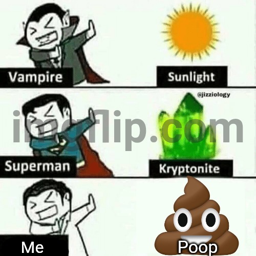 weakness | Poop; Me | image tagged in weakness | made w/ Imgflip meme maker