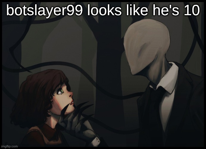 botslayer99 looks like he's 10 | made w/ Imgflip meme maker