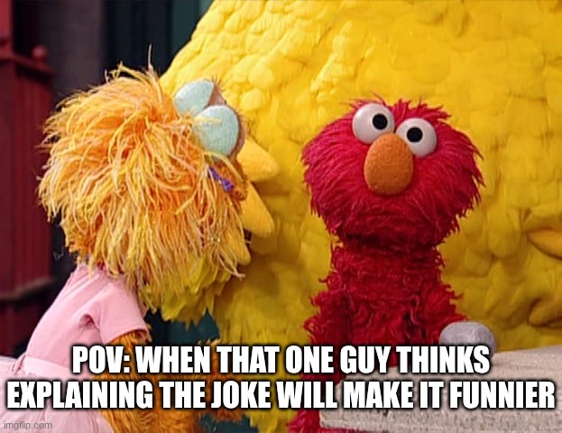 "You know cause like the chicken crosses the road... and then he gets to the other side" | Pov: when that one guy thinks explaining the joke will make it funnier | image tagged in annoyed elmo,funny | made w/ Imgflip meme maker