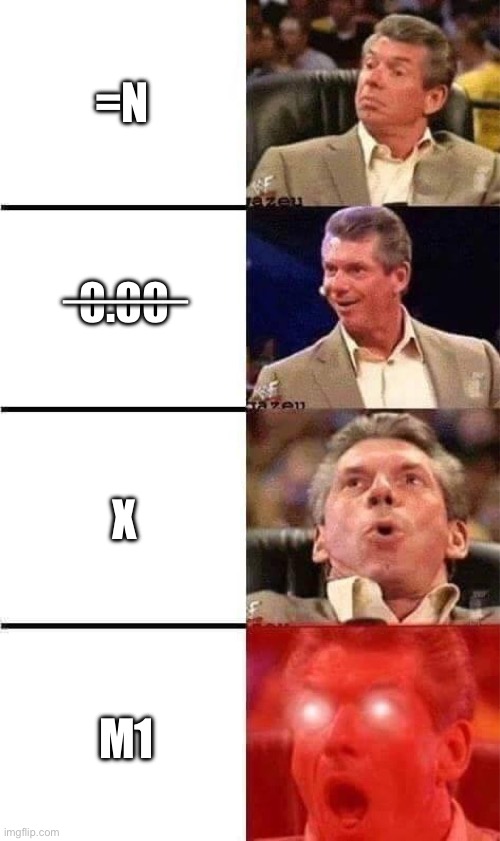 Vince McMahon Reaction w/Glowing Eyes | =N; 0.00; —————; X; m1 | image tagged in vince mcmahon reaction w/glowing eyes | made w/ Imgflip meme maker