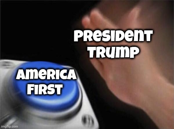 President
Trump America
First | image tagged in memes,blank nut button | made w/ Imgflip meme maker