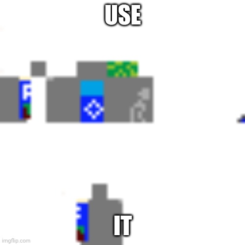 My Minecraft skin | USE; IT | image tagged in use it | made w/ Imgflip meme maker
