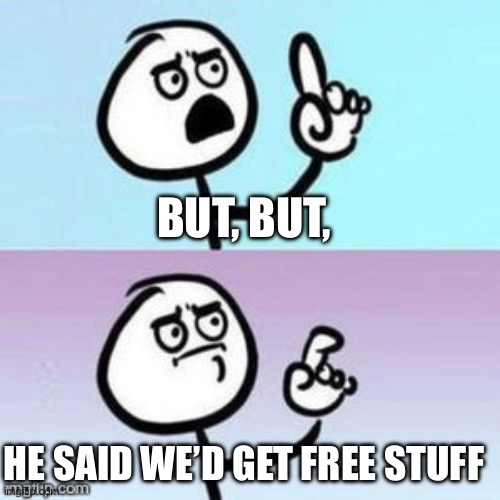 Nevermind | But, but, He said we’d get free stuff | image tagged in nevermind | made w/ Imgflip meme maker
