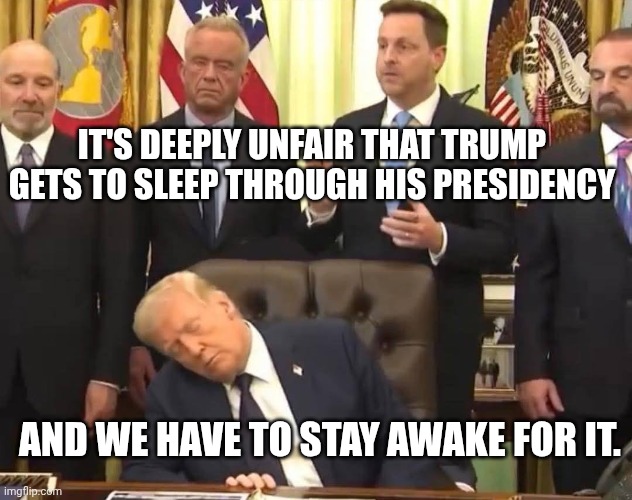 Trump: Why our country isn't respected any more. | It's deeply unfair that trump gets to sleep through his presidency; And we have to stay awake for it. | image tagged in donald trump sleeping at work,trump unfit unqualified dangerous,impeach trump,donald trump,passed out | made w/ Imgflip meme maker