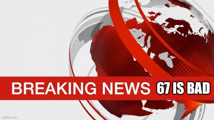 BBC breaking news | 67 is bad | image tagged in bbc breaking news | made w/ Imgflip meme maker