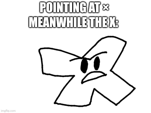 Meanwhile the x:; Pointing at × | made w/ Imgflip meme maker