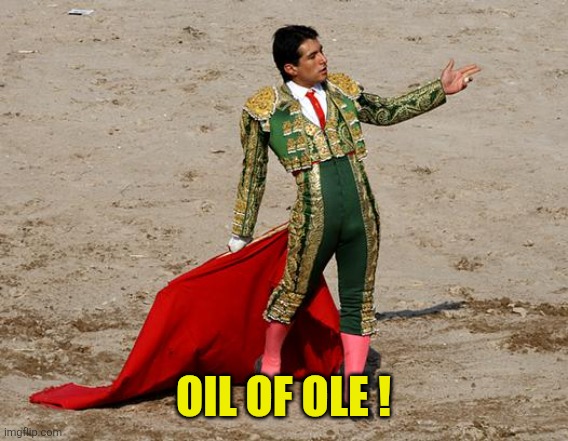 Matador | Oil of ole ! | image tagged in matador | made w/ Imgflip meme maker