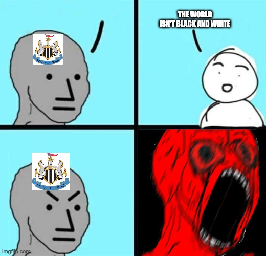 Angry NPC wojack rage | the world isn't black and white | image tagged in angry npc wojack rage,newcastle,football,meme,angry wojak | made w/ Imgflip meme maker