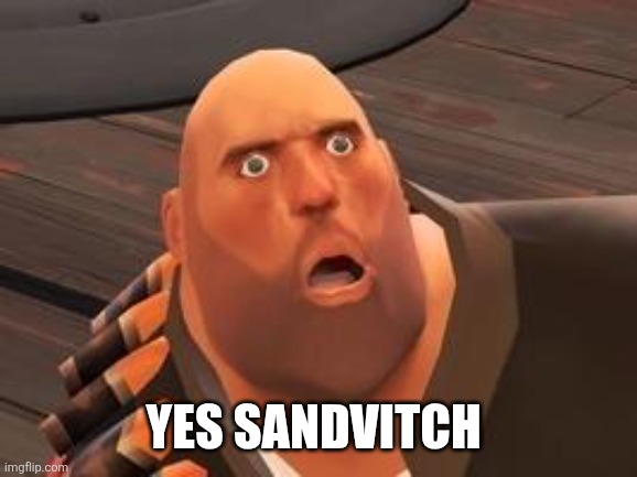 TF2 Heavy | Yes sandvitch | image tagged in tf2 heavy | made w/ Imgflip meme maker