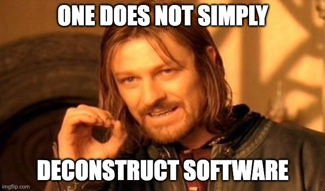 One Does Not Simply | One Does not simply; deconstruct software | image tagged in memes,one does not simply | made w/ Imgflip meme maker