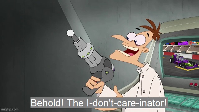 Behold! The I-Don't-Care-Inator | image tagged in the i don't care inator,memes,dr doofenshmirtz | made w/ Imgflip meme maker
