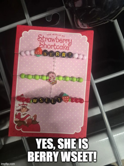 Bracelet Fail | Yes, she is berry wseet! | image tagged in you had one job | made w/ Imgflip meme maker
