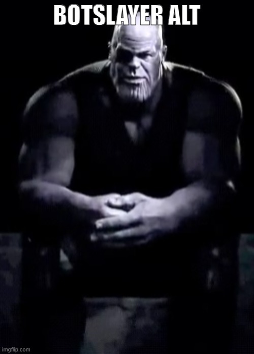 Thanos sitting | botslayer alt | image tagged in thanos sitting | made w/ Imgflip meme maker