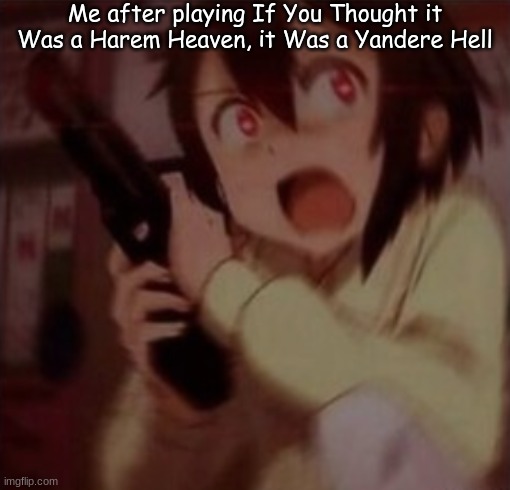 When your watching your favorite anime and hear "FBI OPEN UP! | Me after playing If You Thought it Was a Harem Heaven, it Was a Yandere Hell | image tagged in when your watching your favorite anime and hear fbi open up | made w/ Imgflip meme maker