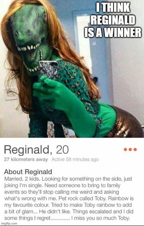 Go Reginald | I think reginald is a winner | image tagged in funny memes | made w/ Imgflip meme maker