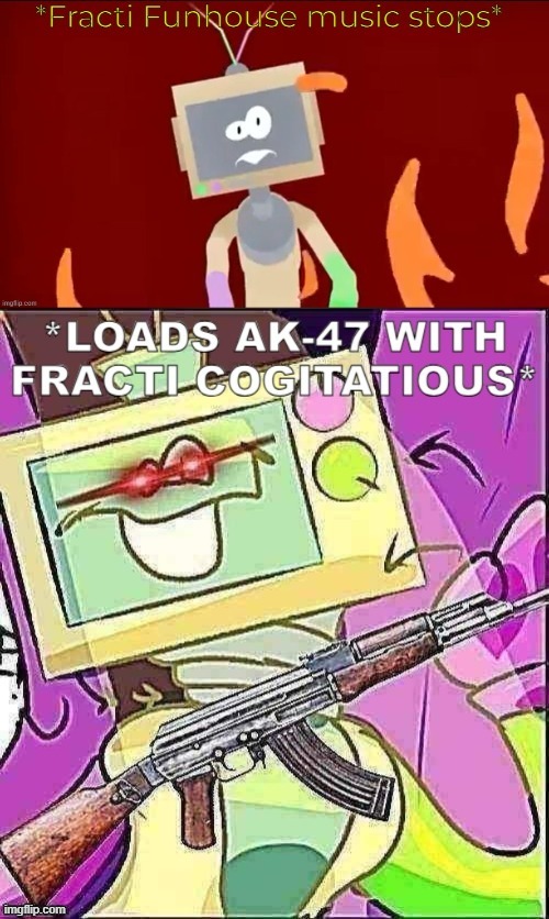 Fracti Loads the AK-47 after His Funhouse music stops | image tagged in am5ppp jpg | made w/ Imgflip meme maker