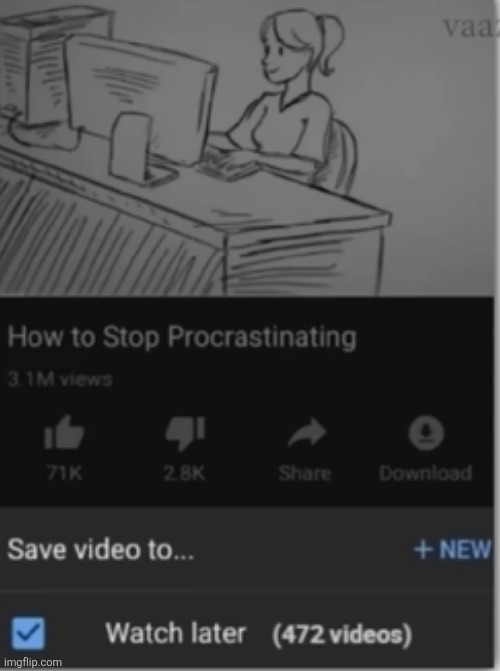 image tagged in memes,relatable,you had one job,youtube,videos,procrastination | made w/ Imgflip meme maker