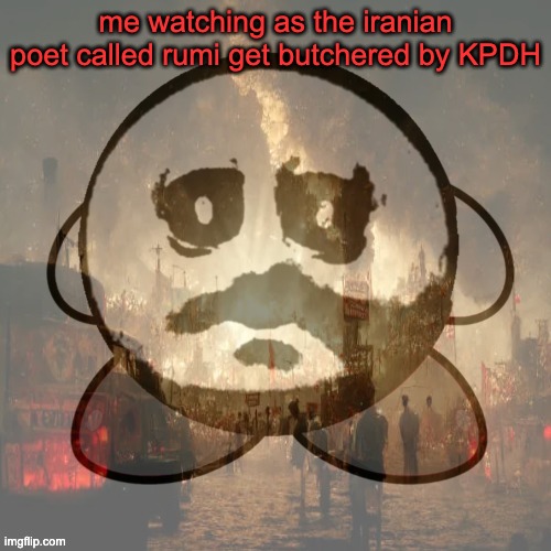 one good thing caputung said | me watching as the iranian poet called rumi get butchered by KPDH | image tagged in trauma ptsd kirby | made w/ Imgflip meme maker