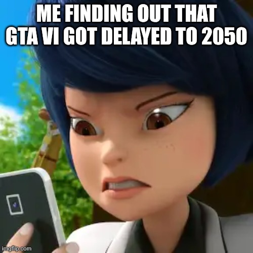 Gta vi delayed again | Me finding out that gta VI got delayed to 2050 | image tagged in memes,miraculous ladybug,gta 6 | made w/ Imgflip meme maker