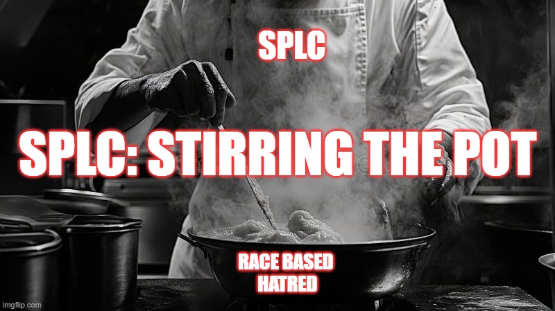 Stirring The Pot | SPLC; SPLC: Stirring the Pot; Race Based 
Hatred | image tagged in splc,hate groups,orchestrating riots | made w/ Imgflip meme maker