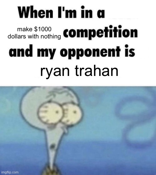 idk how he does it | make $1000 dollars with nothing; ryan trahan | image tagged in scaredward,funny,memes,youtubers,money | made w/ Imgflip meme maker