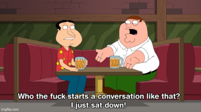 who tf starts a conversaiton like that | image tagged in who tf starts a conversaiton like that | made w/ Imgflip meme maker