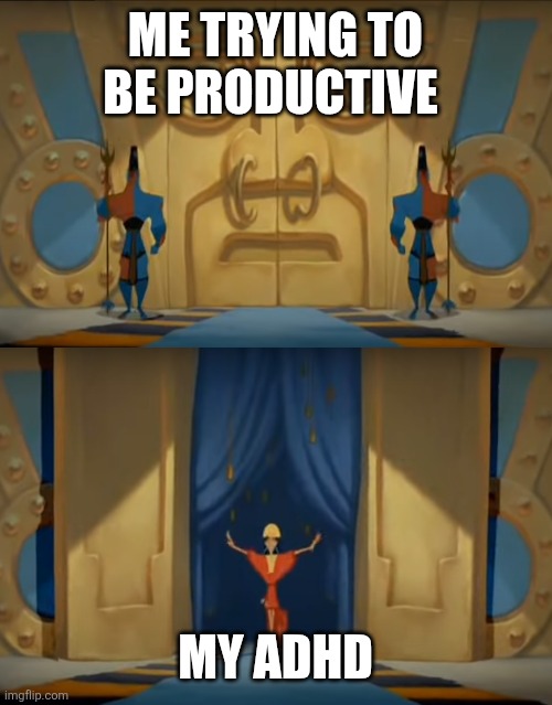 ADHD enters the room | Me trying to be productive; My ADHD | image tagged in kuzco enters the room | made w/ Imgflip meme maker