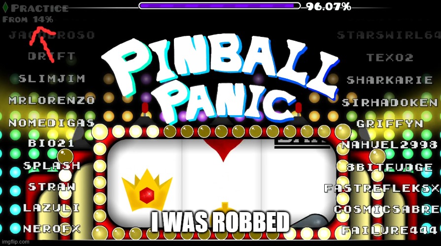 And I still can't beat it from 0 | I was robbed | image tagged in geometry dash,pinball panic | made w/ Imgflip meme maker