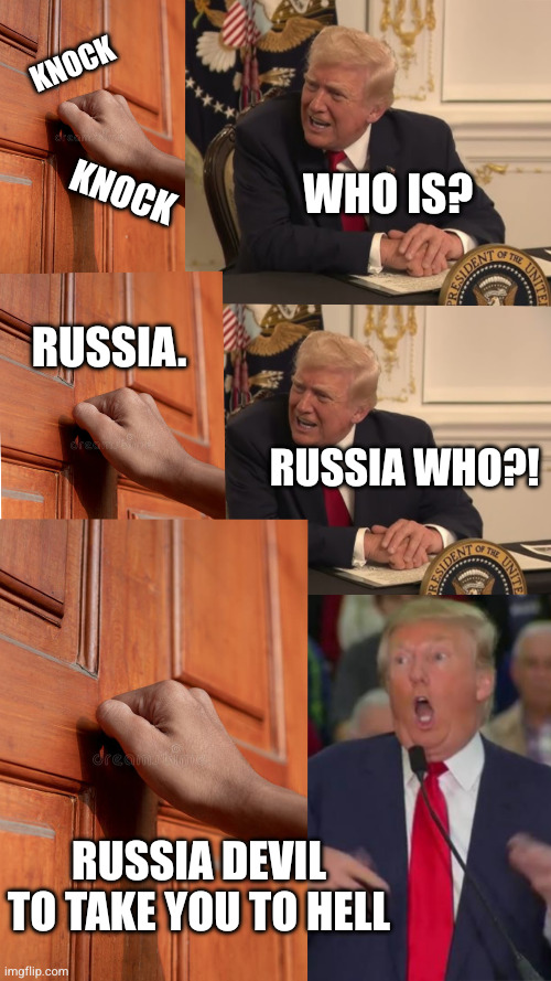 Kiddyfucker, cannibal, 8U$D/gallon maker, inside trader, vaxxer | Knock; Who is? Knock; Russia. Russia who?! Russia devil to take you to hell | image tagged in knock knock joke trump,remix | made w/ Imgflip meme maker