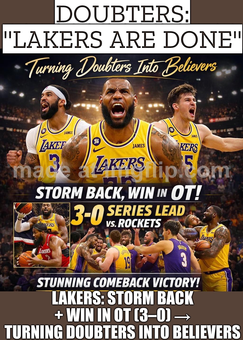 Doubters: "Lakers are cooked vs the Rockets"; Lakers in OT: "TURNING DOUBTERS INTO BELIEVERS — 3-0" | DOUBTERS: "LAKERS ARE DONE"; LAKERS: STORM BACK + WIN IN OT (3–0) → TURNING DOUBTERS INTO BELIEVERS | image tagged in basketball,believe,sports,rockets,lakers,overtime | made w/ Imgflip meme maker