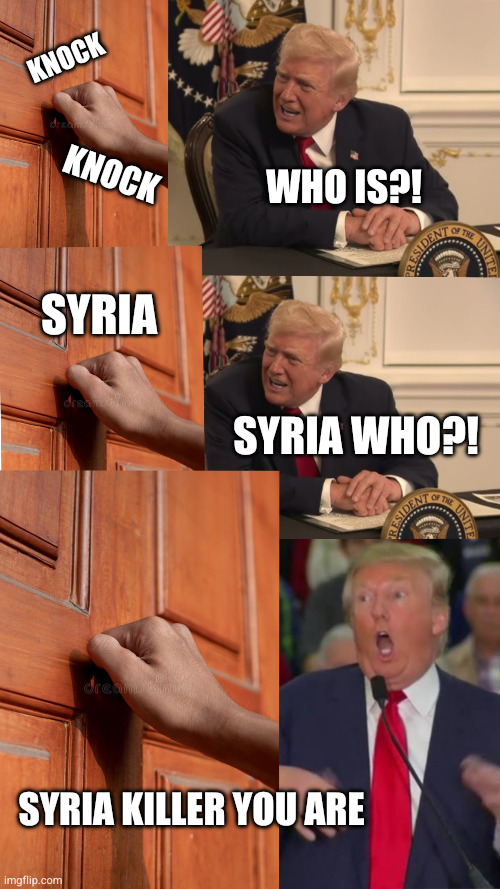 THE: mass murderer, war criminal, war monger | Knock; Knock; Who is?! Syria; Syria who?! Syria killer you are | image tagged in knock knock joke trump | made w/ Imgflip meme maker