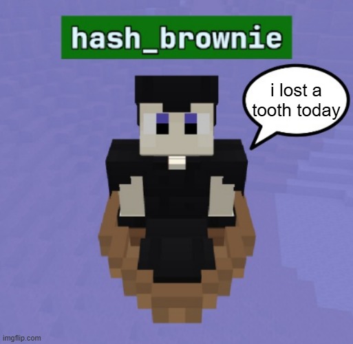 hash brownies announcement temp | i lost a tooth today | image tagged in hash brownies announcement temp | made w/ Imgflip meme maker