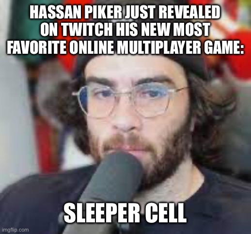 Hasan Piker | Hassan Piker just revealed on Twitch his new most favorite online multiplayer game:; Sleeper cell | image tagged in hasan piker | made w/ Imgflip meme maker