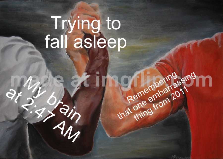 My brain at 2:47 AM | Trying to fall asleep; Remembering that one embarrassing thing from 2011; My brain at 2:47 AM | image tagged in memes,epic handshake,sleep,health,3am,embarrassing | made w/ Imgflip meme maker
