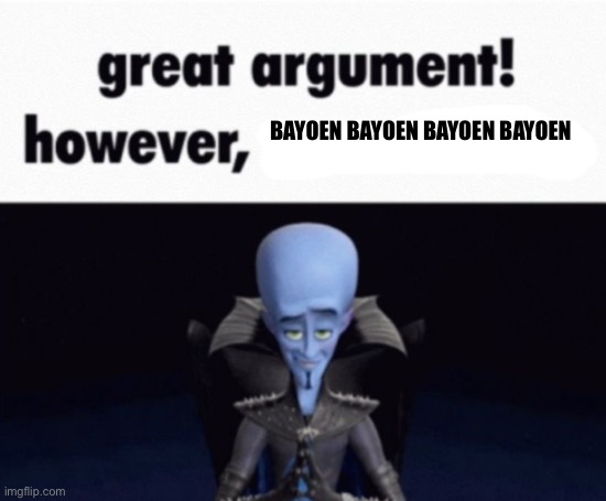 great argument! however, x | BAYOEN BAYOEN BAYOEN BAYOEN | image tagged in great argument however x,puyo puyo | made w/ Imgflip meme maker