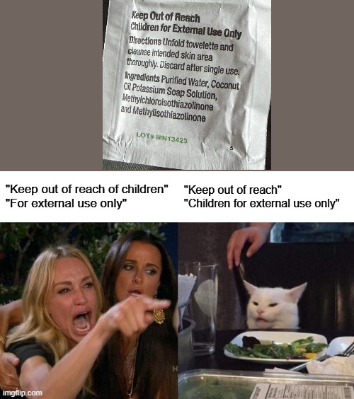 Ah yes I love using children for external use | "Keep out of reach of children"
"For external use only"; "Keep out of reach"
"Children for external use only" | image tagged in memes,woman yelling at cat | made w/ Imgflip meme maker