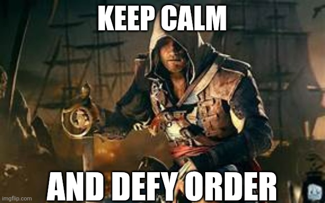 AC: Black Flag Resynced (07/09/26) | Keep calm; And defy order | image tagged in edward kenway,you can't defeat me,law and order,pirates of the caribbean,jack sparrow you have heard of me,swords united | made w/ Imgflip meme maker
