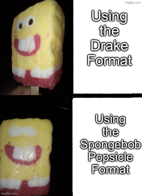 >:) | Using the Spongebob Popsicle Format; Using the Drake Format | image tagged in spongebob popsicle drake template,drake hotline bling,spongebob popsicles | made w/ Imgflip meme maker