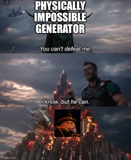 Thor You Can't Defeat Me | Physically Impossible generator | image tagged in thor you can't defeat me | made w/ Imgflip meme maker