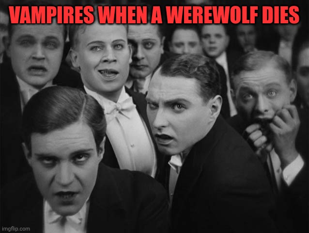 Laughs in dark humor | Vampires when a werewolf dies | image tagged in laughs in dark humor | made w/ Imgflip meme maker